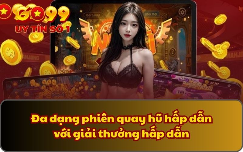 Đa dạng phiên quay hũ hấp dẫn với giải thưởng hấp dẫn