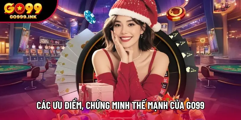 Các ưu điểm chứng minh thế mạnh của Go99